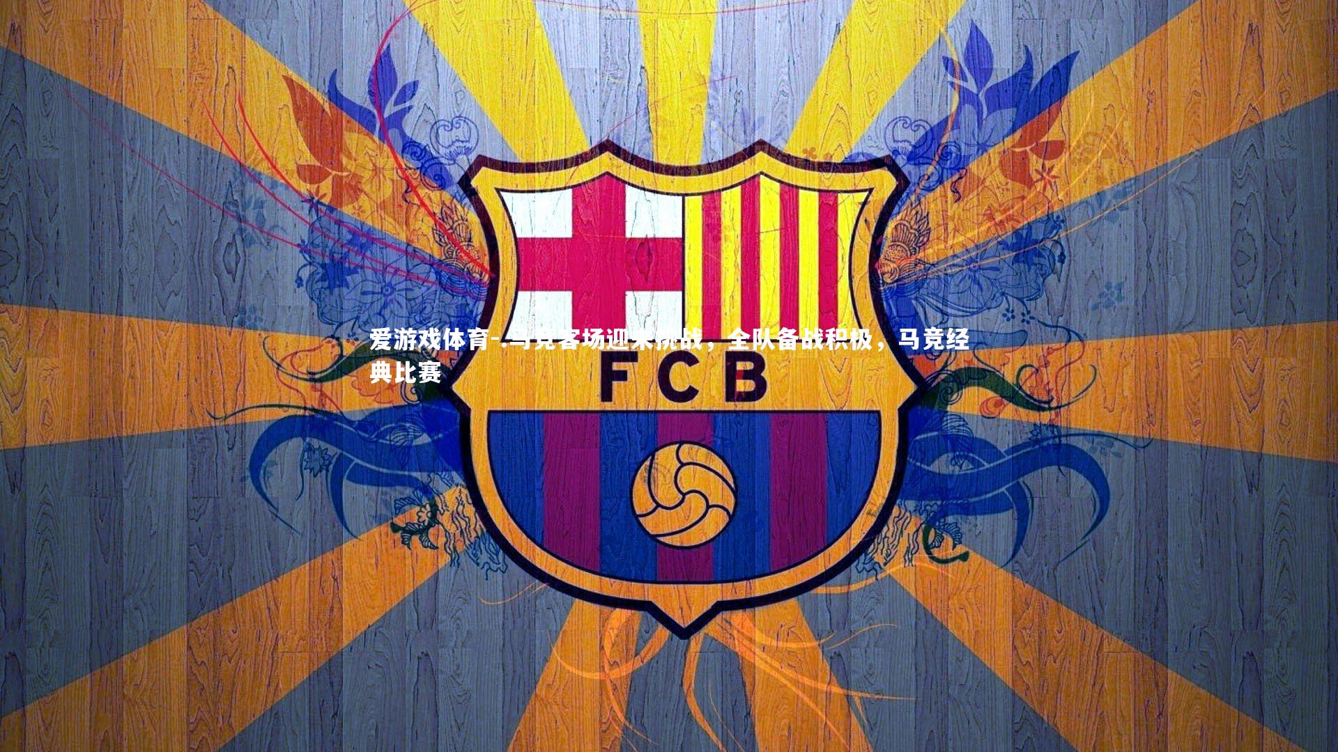 .马竞客场迎来挑战，全队备战积极，马竞经典比赛