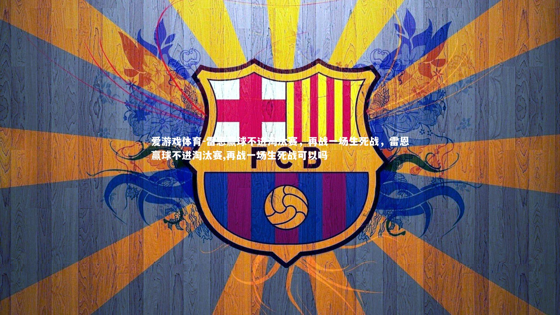 爱游戏体育-雷恩赢球不进淘汰赛，再战一场生死战，雷恩赢球不进淘汰赛,再战一场生死战可以吗