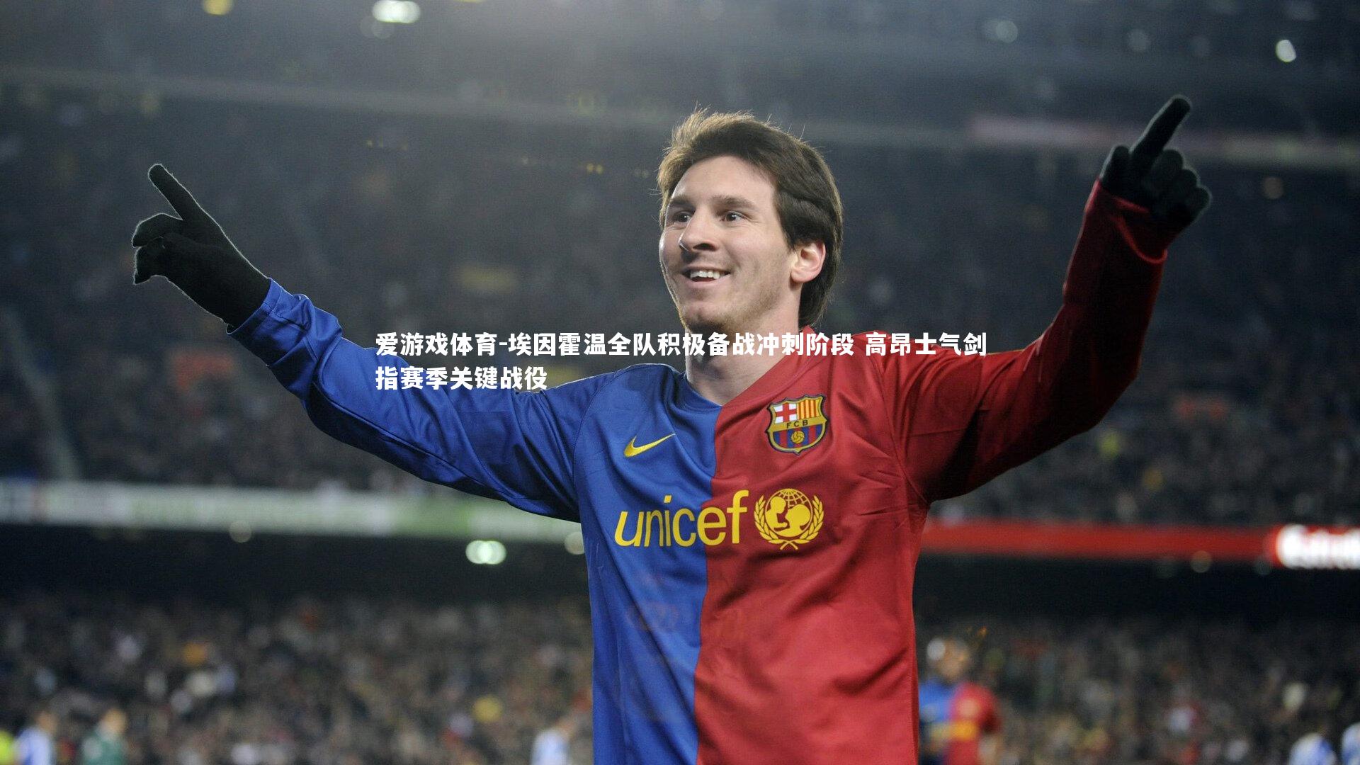 爱游戏体育-埃因霍温全队积极备战冲刺阶段 高昂士气剑指赛季关键战役